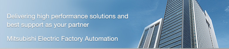 Delivering high performance solutions and best support as your partner Mitsubishi Electric Factory Automation